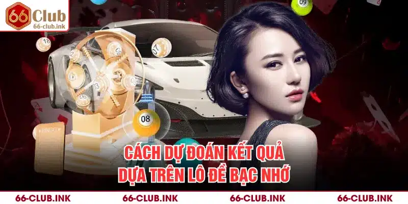 Cách dự đoán kết quả dựa trên lô đề bạc nhớ