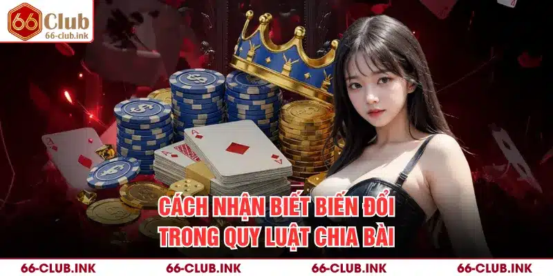 Cách nhận biết biến đổi trong quy luật chia bài