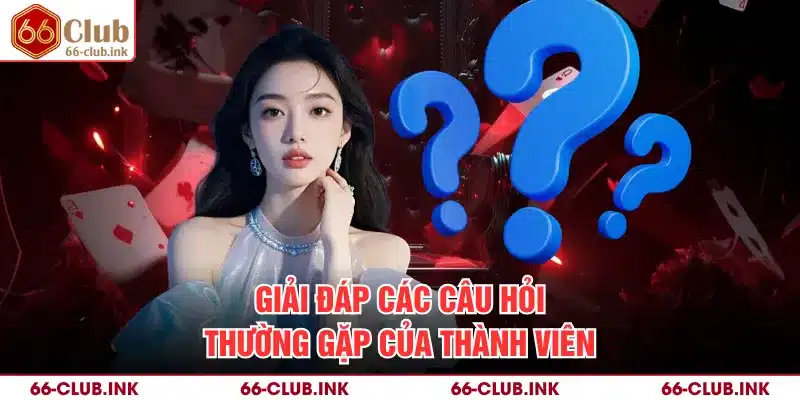 Giải đáp các câu hỏi thường gặp của thành viên