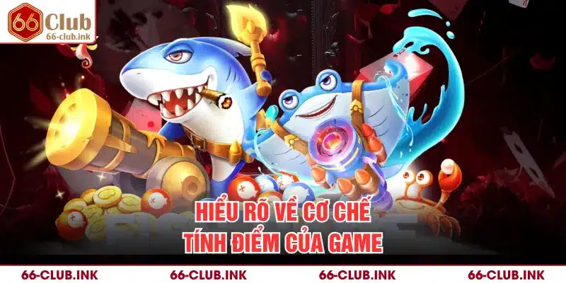 Hiểu rõ về cơ chế tính điểm của game
