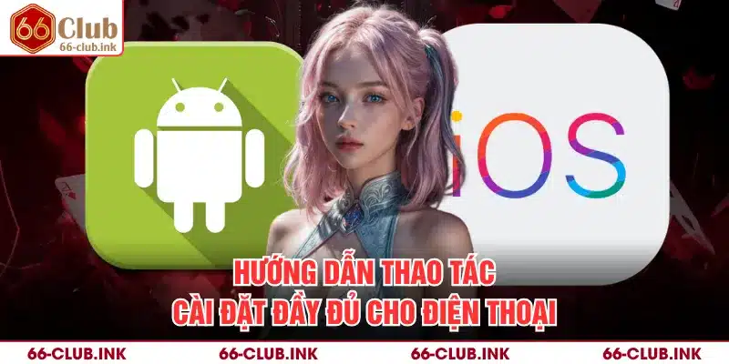 Hướng dẫn thao tác cài đặt đầy đủ cho điện thoại