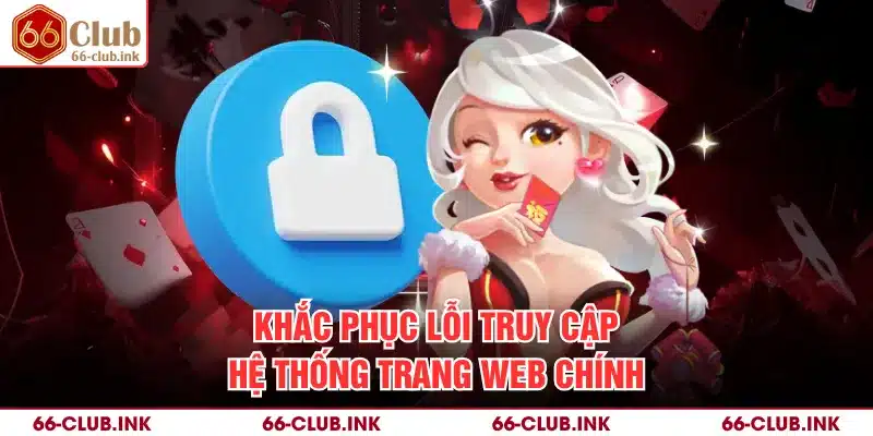 Khắc phục lỗi truy cập hệ thống trang web chính