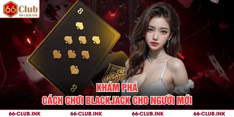 Khám phá cách chơi blackjack cho người mới