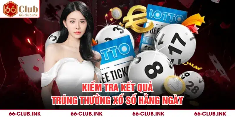 Kiểm tra kết quả trúng thưởng xổ số hằng ngày