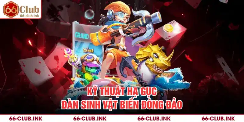 Kỹ thuật hạ gục đàn sinh vật biển đông đảo