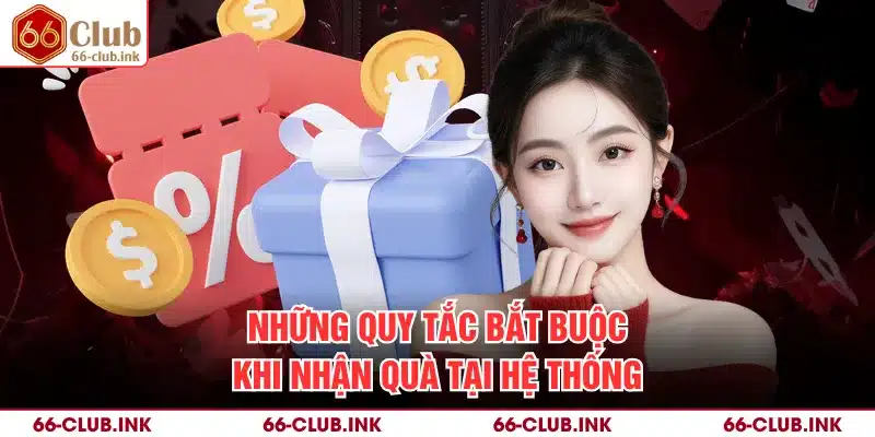 Những quy tắc bắt buộc khi nhận quà tại hệ thống