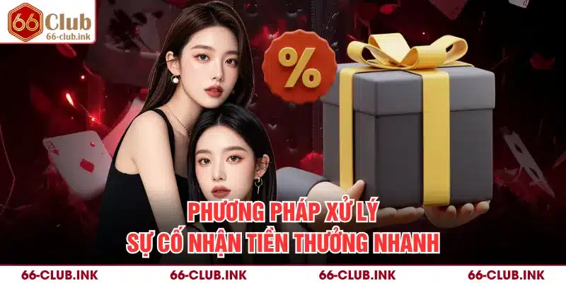 Phương pháp xử lý sự cố nhận tiền thưởng nhanh