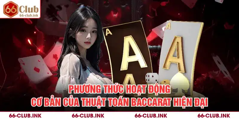 Phương thức hoạt động cơ bản của thuật toán baccarat hiện đại