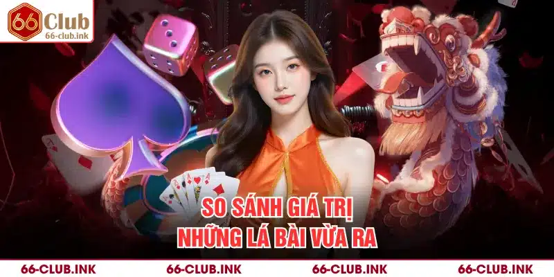 So sánh giá trị những lá bài vừa ra