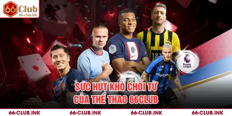Sức hút khó chối từ của thể thao 66Club