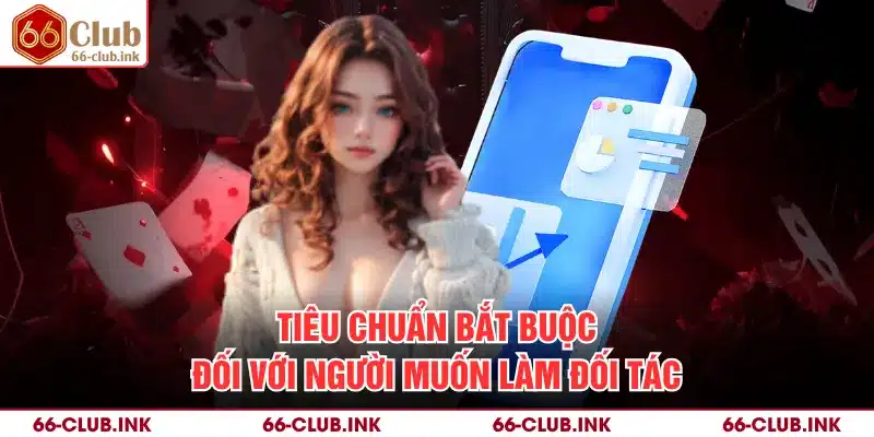 Tiêu chuẩn bắt buộc đối với người muốn làm đối tác