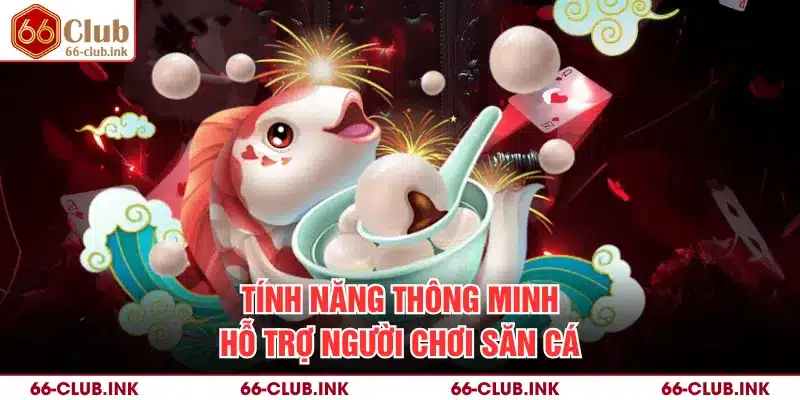 Tính năng thông minh hỗ trợ người chơi săn cá