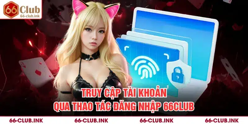 Truy cập tài khoản qua thao tác đăng nhập 66Club
