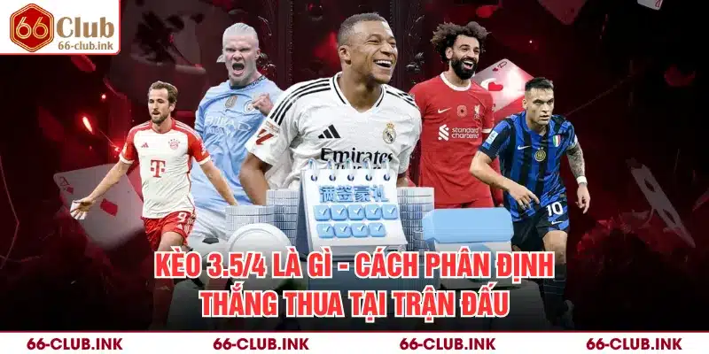 Kèo 3.5/4 Là Gì - Cách Phân Định Thắng Thua Tại Trận Đấu