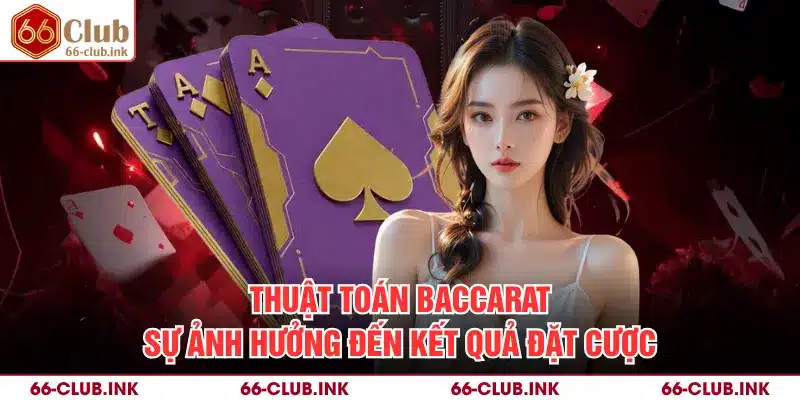 Thuật Toán Baccarat - Sự Ảnh hưởng Đến Kết Quả Đặt Cược